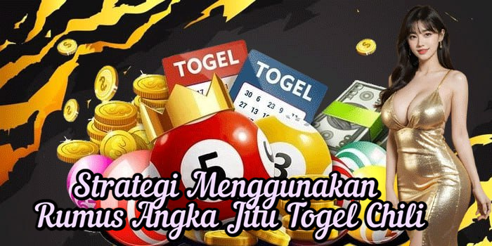 Strategi Menggunakan Rumus Angka Jitu Togel Chili