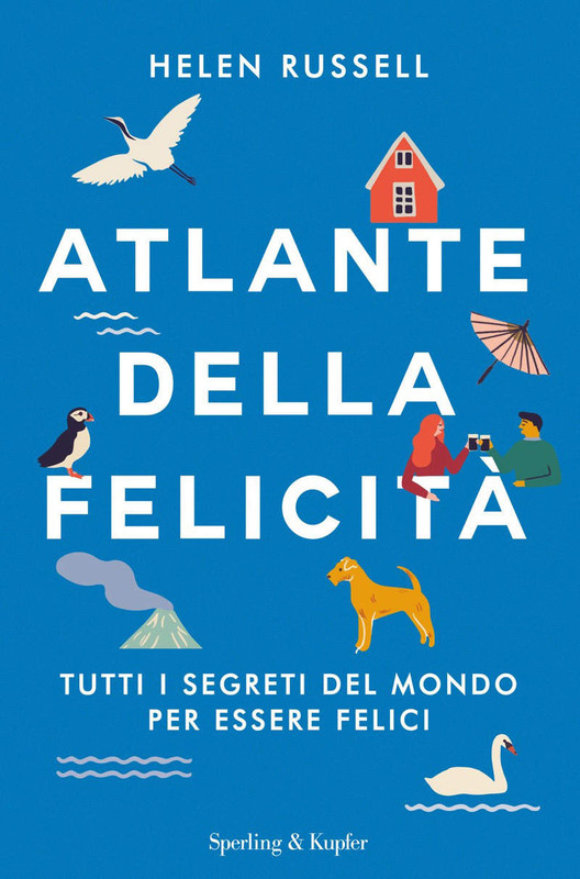 Helen Russell - Atlante della felicità. Tutti i segreti del mondo per essere felici (2018)