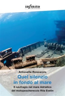 Antonella Roncarolo - Quel silenzio in fondo al mare. Il naufragio nel mare Adriatico del motopeschereccio Rita Evelin (2023)