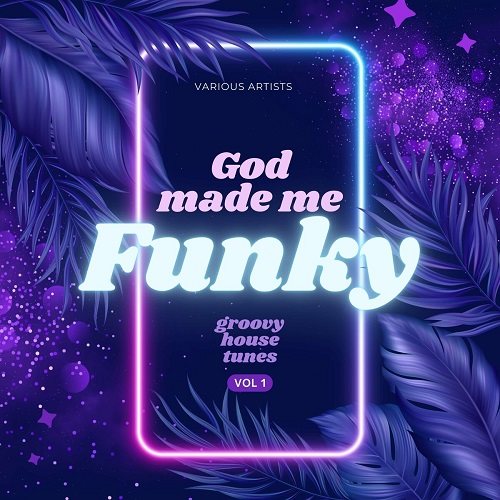 God Made Me Funky (Groovy House Tunes), Vol. 1 (2024)