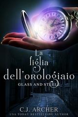 C.J. Archer – Glass and Steele Vol. 1. La figlia dell’orologiaio (2026)