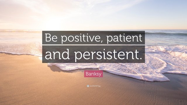 [Image: 6412133-Banksy-Quote-Be-positive-patient...istent.jpg]