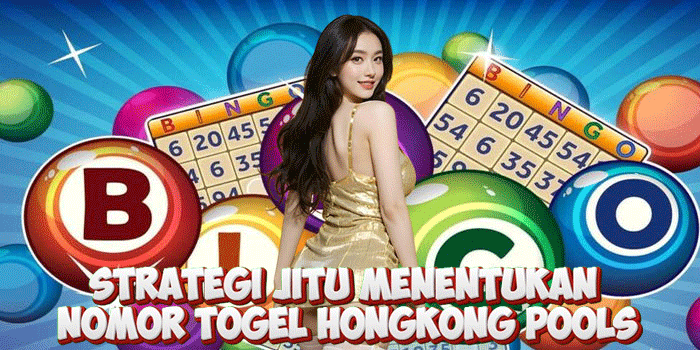 Strategi Jitu Menentukan Nomor Togel Hongkong pools