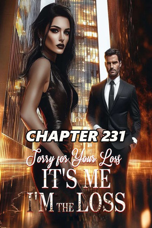Sorry for Your Loss It s Me I m the Loss CHAPTER 231