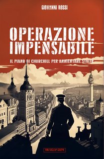 Giovanni Rossi - Operazione Impensabile. Il piano di Churchill per annientare Stalin (2024)
