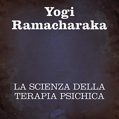 Yogi Ramacharaka - La scienza della terapia psichica (2020) (mp3 - 128 kbps)