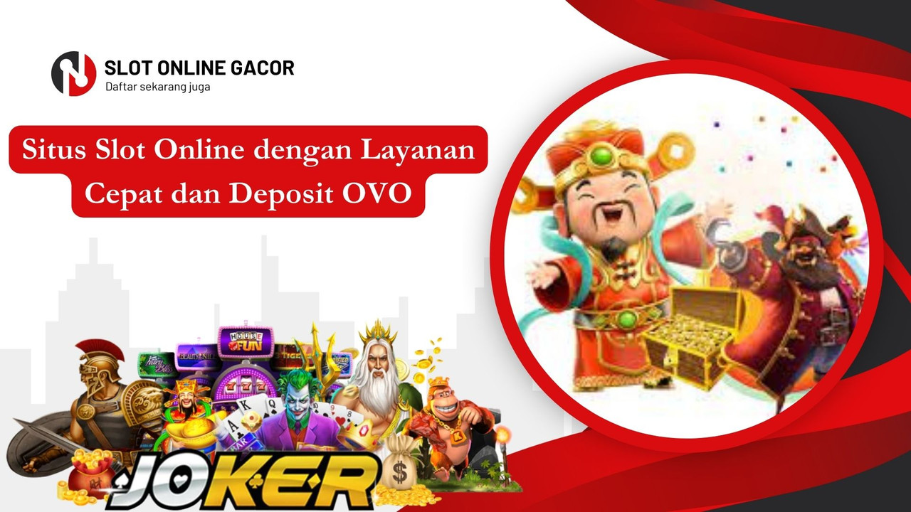 Situs Slot Online dengan Layanan Cepat dan Deposit OVO