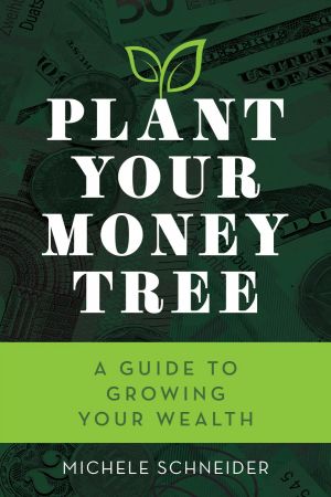 Plant Your Money Tree: A Guide to Growing Your Wealth Plant Your Money Tree: A Guide to Growing Your Wealth