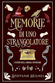 Steffanie Holmes - I Misteri Della Liberia Nevermore Vol. 4. Memorie di uno Strangolatore (2023)