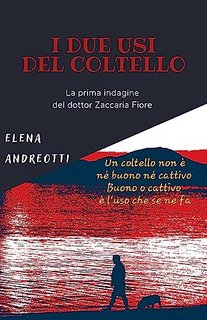 Elena Andreotti - Le indagini del dottor Zaccaria Fiore Vol. 1. I due usi del coltello (2023)