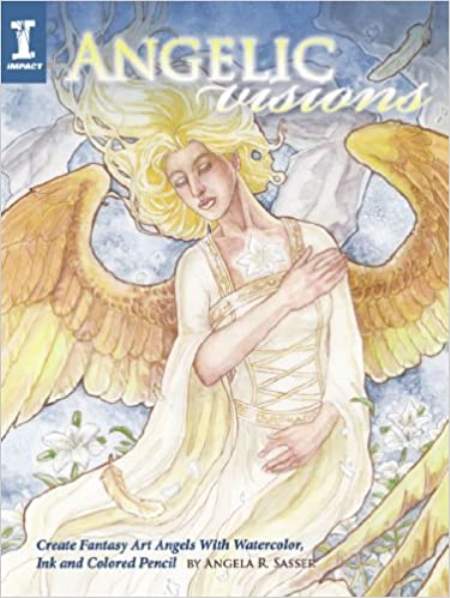 Angelic Visions: Create Fantasy Art Angels With Watercolor, Ink and Colored Pencil.