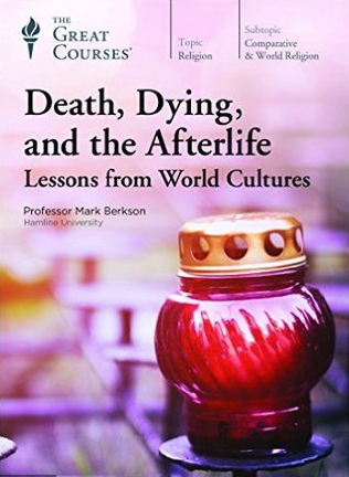 Death, Dying, and the Afterlife: Lessons from World Cultures (The Great Courses)