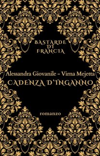 Alessandra Giovanile, Virna Mejetta - Bastarde di Francia Vol. 1. Cadenza d'inganno (2024) EPUB