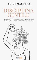 Luigi Maldera – Disciplina gentile. L’arte di fiorire senza forzature (2025)