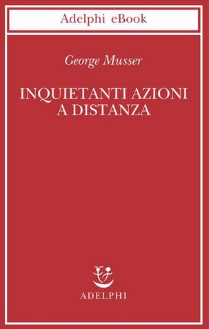 George Musser - Inquietanti azioni a distanza  (2019)
