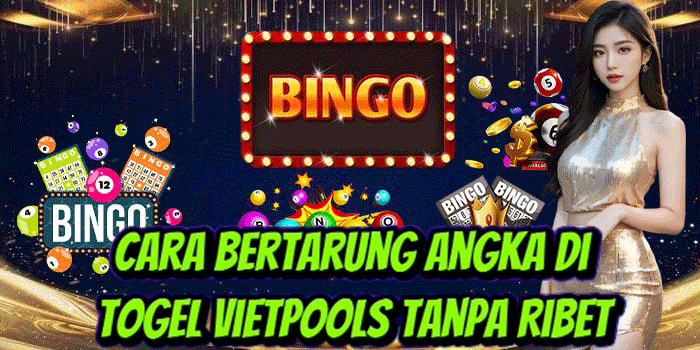 Cara Bertarung Angka Di Togel Vietpools Tanpa Ribet