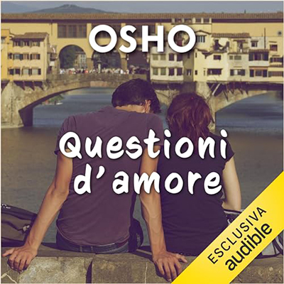 Osho - Questioni d'amore꞉ Il viaggio esistenziale dal sesso all’amore universale (2023) (mp3 - 128 kbps)
