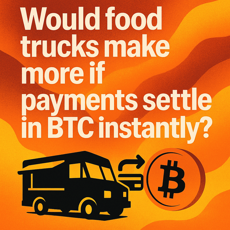Would food trucks make more if payments settle in BTC instantly?