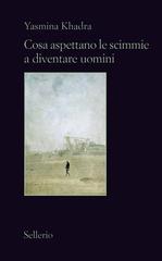Yasmina Khadra – Cosa aspettano le scimmie a diventare uomini (2015)