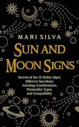 Sun and Moon Signs: Secrets of the 12 Zodiac Signs, Different Sun-Moon Astrology Combinations, Personality Types