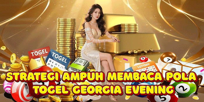 Strategi Ampuh Membaca Pola Togel Georgia Evening