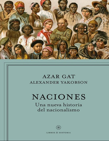 Naciones. Una nueva historia del nacionalismo - Azar Gat y  Alexander Yakobson (Multiformato) [VS]