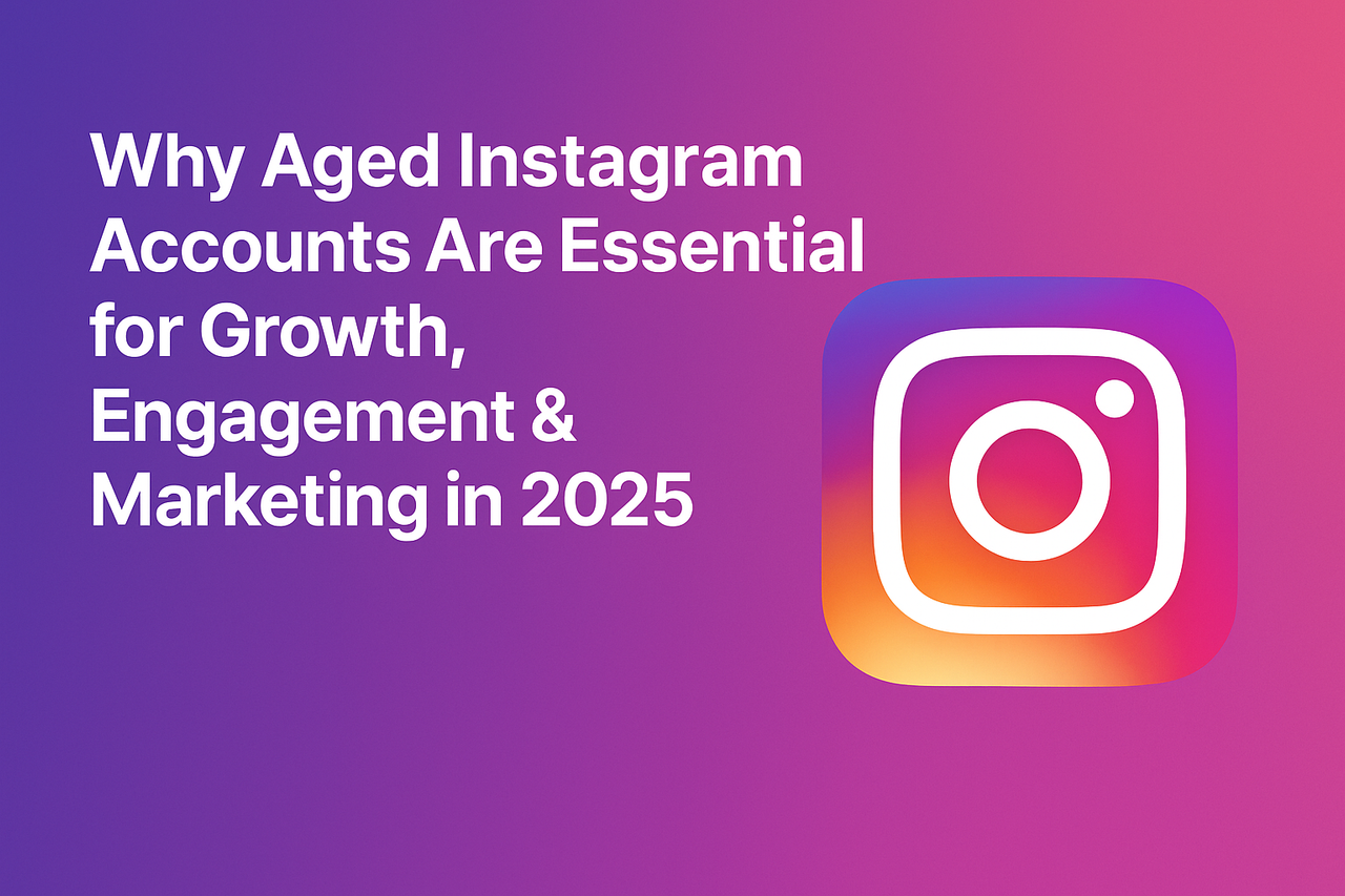 Why Aged Instagram Accounts Boost Growth & Marketing Success in 2025
