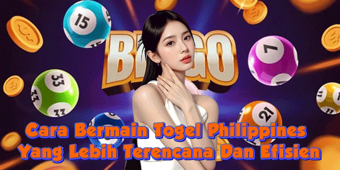 Cara Bermain Togel Philippines Yang Lebih Terencana Dan Efisien