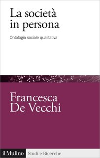 Francesca De Vecchi - La società in persona. Ontologia sociale qualitativa (2022)