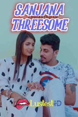 Sanjana Threesome (2024) Hindi Uncut Short Films | 1080p | 720p | 480p | WEB-DL | Download | Watch Online