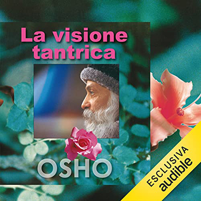 Osho - La visione tantrica꞉ Una visione che aiuta a trascendere – Tantra, parte prima (2023) (mp3 - 128 kbps)