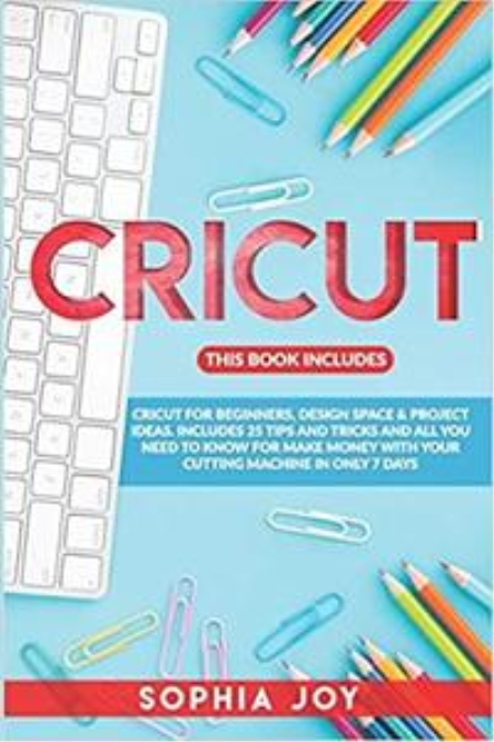 CRICUT: 3 BOOKS IN 1: Cricut for Beginners, Design Space & Project Ideas