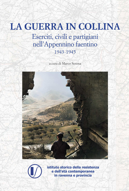 Mercoledì 23 aprile alla biblioteca presentazione del volume “La guerra in collina. Eserciti, civili e partigiani nell’Appennino faentino 1943-1945”