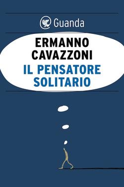 Ermanno Cavazzoni – Il pensatore solitario (2015)
