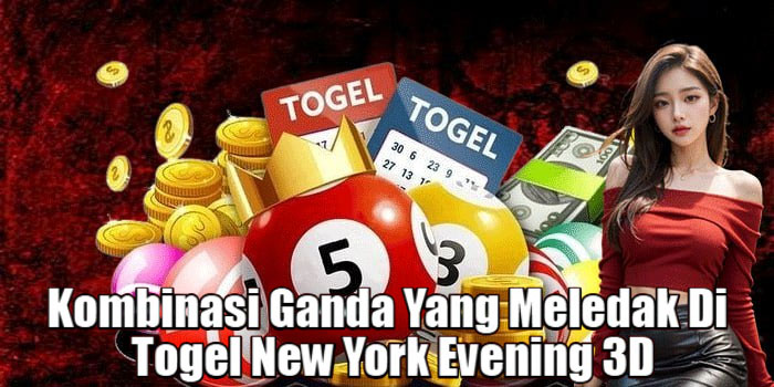 Kombinasi Ganda Yang Meledak Di Togel New York Evening 3D