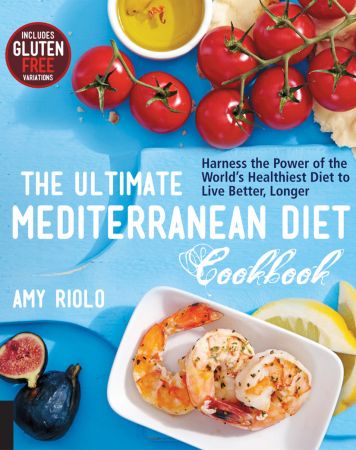 The Ultimate Mediterranean Diet Cookbook: Harness the Power of the World's Healthiest Diet to Liv...
