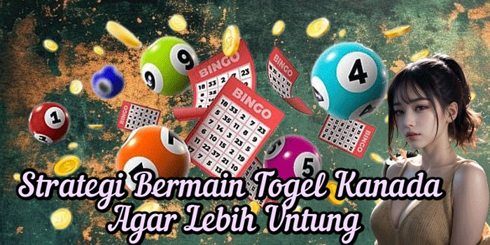 Strategi Bermain Togel Kanada Agar Lebih Untung