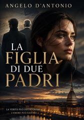 Angelo D'antonio - La figlia di due padri (2026)