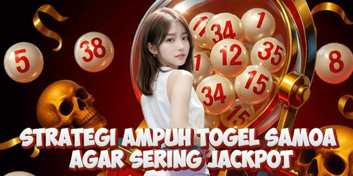 Strategi Ampuh Togel Samoa Agar Sering Jackpot