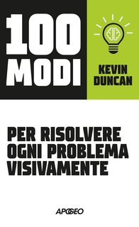 Kevin Duncan - 100 modi per risolvere ogni problema visivamente (2024)