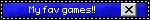 My fav games!!