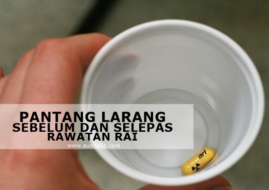 PANTANG LARANG SEBELUM DAN SELEPAS RAWATAN RAI (RADIOACTIVE IODINE) PANTANG LARANG SEBELUM DAN SELEPAS RAWATAN RAI (RADIOACTIVE IODINE)