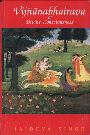 Vijñānabhairava or Divine Consciousness: A Treasury of 112 Types of Yoga Vijñānabhairava or Divine Consciousness: A Treasury of 112 Types of Yoga