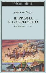 Jorge Luis Borges – Il prisma e lo specchio: Testi ritrovati (1919-1929) (2017)