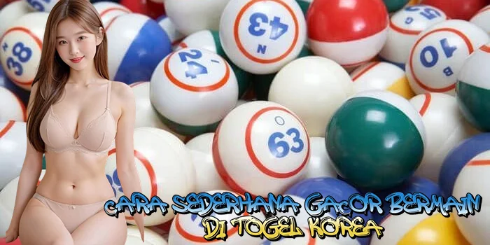 Cara Sederhana Gacor Bermain di Togel Korea