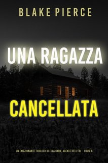 Blake Pierce - Una ragazza cancellata. Agente FBI Ella Dark. Libro 6 (2022)