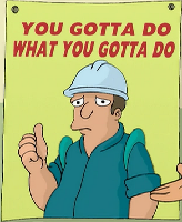 You-Gotta-Do-What-You-Gotta-Do.png