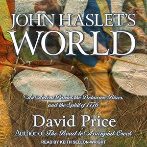 John Haslet's World: An Ardent Patriot, the Delaware Blues, and the Spirit of 1776 [Audiobook]