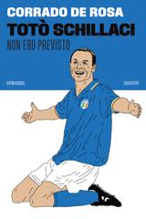 Corrado De Rosa – Totò Schillaci, non ero previsto (2026)