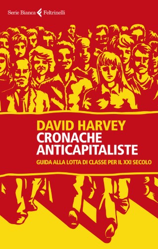 David Harvey - Cronache anticapitaliste. Guida alla lotta di classe per il XXI secolo (2021)